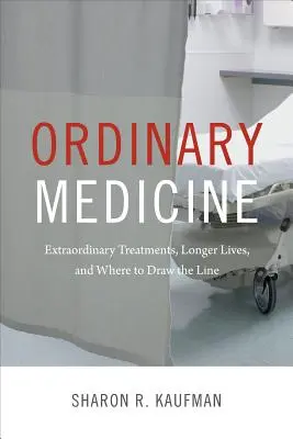 Medicina ordinaria: Tratamientos extraordinarios, vidas más largas y dónde trazar el límite - Ordinary Medicine: Extraordinary Treatments, Longer Lives, and Where to Draw the Line