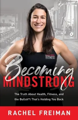 Cómo ser fuerte mentalmente: La verdad sobre la salud, la forma física y las tonterías que te frenan - Becoming MindStrong: The Truth About Health, Fitness, and the Bullsh*t That's Holding You Back