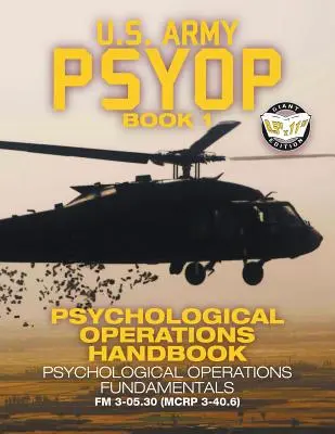 US Army PSYOP Book 1 - Manual de Operaciones Psicológicas: Psychological Operations Fundamentals - Full-Size 8.5x11 Edition - FM 3-05.30 - US Army PSYOP Book 1 - Psychological Operations Handbook: Psychological Operations Fundamentals - Full-Size 8.5x11 Edition - FM 3-05.30