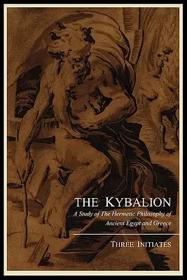 El Kybalion: Estudio de la filosofía hermética del antiguo Egipto y Grecia, por tres iniciados - The Kybalion; A Study of the Hermetic Philosophy of Ancient Egypt and Greece, by Three Initiates