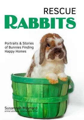 Conejos de rescate: Retratos e historias de conejos que encuentran hogares felices - Rescue Rabbits: Portraits & Stories of Bunnies Finding Happy Homes