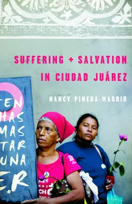 Sufrimiento y salvación en Ciudad Juárez - Suffering and Salvation in Ciudad Juarez