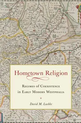 Religión local: Regímenes de coexistencia en la temprana Westfalia moderna - Hometown Religion: Regimes of Coexistence in Early Modern Westphalia