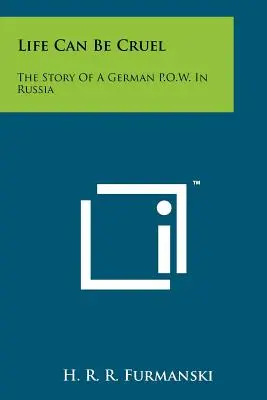 La vida puede ser cruel: la historia de un prisionero de guerra alemán en Rusia - Life Can Be Cruel: The Story Of A German P.O.W. In Russia