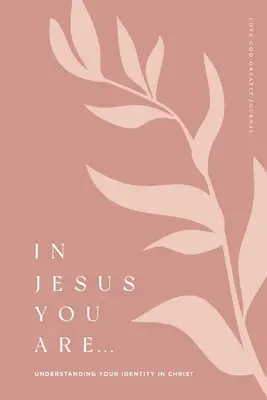 En Jesús estás: Entendiendo Tu Identidad en Cristo: Un diario de estudio bíblico de Love God Greatly - In Jesus You Are: Understanding Your Identity in Christ: A Love God Greatly Bible Study Journal
