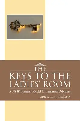 Las llaves del tocador de señoras: Un nuevo modelo de negocio para los asesores financieros - The Keys to the Ladies' Room: A New Business Model for Financial Advisors