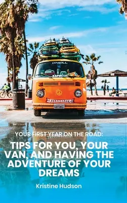 Tu primer año en la carretera: Consejos para ti, tu furgoneta y vivir la aventura de tus sueños - Your First Year on the Road: Tips for You, Your Van, and Having the Adventure of Your Dreams