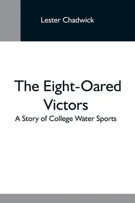 The Eight-Oared Victors; Una historia de los deportes acuáticos universitarios - The Eight-Oared Victors; A Story Of College Water Sports