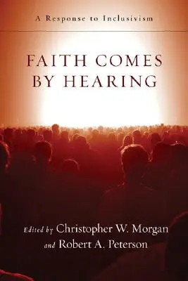 La fe viene por el oír: Una respuesta al inclusivismo - Faith Comes by Hearing: A Response to Inclusivism