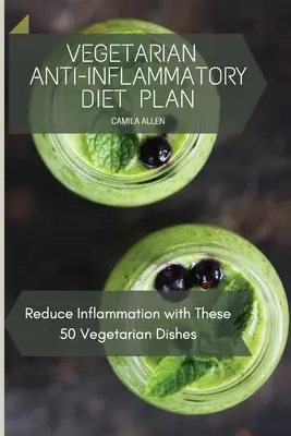 Plan de Dieta Vegetariana Anti-Inflamatoria: Reduce la Inflamación con Estos 50 Platos Vegetarianos - Vegetarian Anti-Inflammatory Diet Plan: Reduce Inflammation with These 50 Vegetarian Dishes