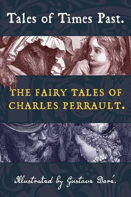 Cuentos de antaño: Los cuentos de hadas de Charles Perrault (Ilustrados por Gustave Dor) - Tales of Times Past: The Fairy Tales of Charles Perrault (Illustrated by Gustave Dor)