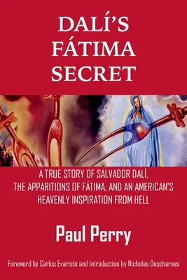 El secreto de Dal Ftima: la historia real de Salvador Dal, las apariciones de Ftima y la inspiración celestial de un estadounidense desde el infierno - Dal's Ftima Secret: A True Story of Salvador Dal, the Apparitions of Ftima, and an American's Heavenly Inspiration from Hell