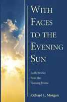 Con rostros al sol del atardecer: Historias de fe desde el asilo de ancianos - With Faces to the Evening Sun: Faith Stories from the Nursing Home