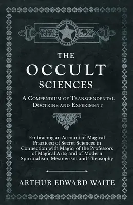 Las Ciencias Ocultas - Un Compendio de Doctrina Trascendental y Experimento - The Occult Sciences - A Compendium of Transcendental Doctrine and Experiment