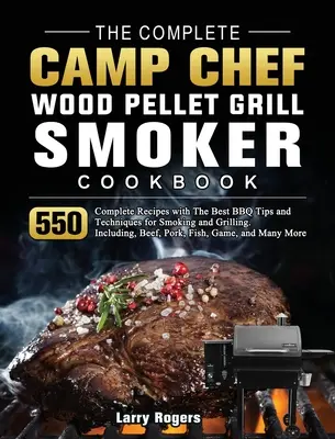 El libro completo de cocina de pellets de madera y ahumador Camp Chef: 550 Recetas Completas con Los Mejores Consejos y Técnicas de Barbacoa para Ahumar y Asar. Incluye - The Complete Camp Chef Wood Pellet Grill & Smoker Cookbook: 550 Complete Recipes with The Best BBQ Tips and Techniques for Smoking and Grilling. Inclu