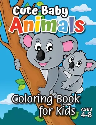 Cute Baby Animals Coloring Book for Kids: (Ages 4-8) ¡Descubre horas de diversión coloreando para niños! - Cute Baby Animals Coloring Book for Kids: (Ages 4-8) Discover Hours of Coloring Fun for Kids!