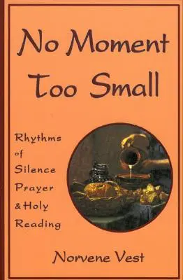 Ningún momento demasiado pequeño: Ritmos de silencio, oración y lectura sagrada - No Moment Too Small: Rhythms of Silence, Prayer, and Holy Reading