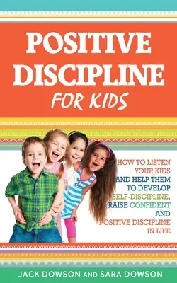 Disciplina Positiva para Niños: Cómo Escuchar a sus Hijos y Ayudarles a Desarrollar Autodisciplina, Criar Confianza y Disciplina Positiva en la Vida - Positive Discipline for Kids: How to Listen Your Kids and Help Them to Develop Self-Discipline, Raise Confident and Positive Discipline in Life