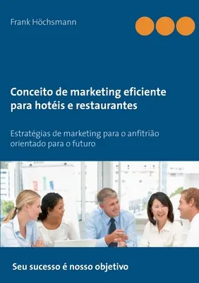 El concepto de marketing eficiente para hoteles y restaurantes: Estrategias de marketing para o anfitrio orientado para o futuro - Conceito de marketing eficiente para hotis e restaurantes: Estratgias de marketing para o anfitrio orientado para o futuro