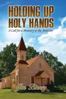 Manos santas: Una llamada al ministerio del ministro - Holding Up Holy Hands: A Call for a Ministry to the Minister