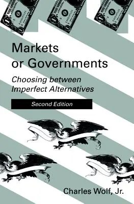 Mercados o Gobiernos, Segunda Edición: Elegir entre alternativas imperfectas - Markets or Governments, Second Edition: Choosing Between Imperfect Alternatives
