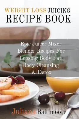 Libro De Recetas De Jugos Para Perder Peso: Recetas épicas para perder grasa corporal, limpiar el cuerpo y desintoxicarse. - Weight Loss Juicing Recipe Book: Epic Juicer Mixer Blender Recipes For Loosing Body Fat, Body Cleansing & Detox