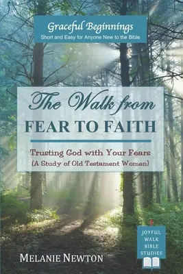 El camino del temor a la fe: Confiando en Dios con tus miedos (Un estudio de las mujeres del Antiguo Testamento) - The Walk from Fear to Faith: Trusting God with Your Fears (A Study of Old Testament Women)