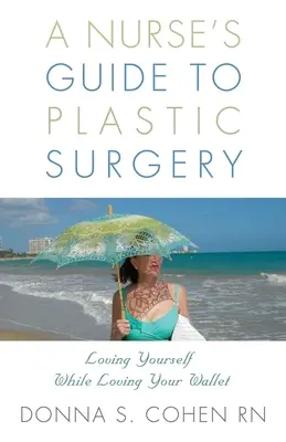 Guía de cirugía plástica para enfermeras: Amarse a uno mismo sin dejar de amar la cartera. - A Nurse's Guide to Plastic Surgery: Loving Yourself While Loving Your Wallet.