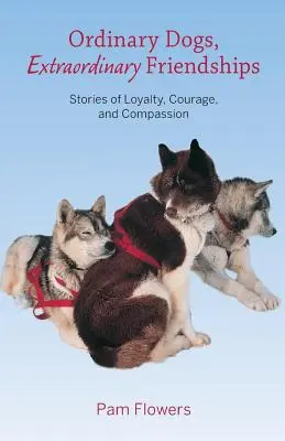 Perros corrientes, amistades extraordinarias: Historias de lealtad, valor y compasión - Ordinary Dogs, Extraordinary Friendships: Stories of Loyalty, Courage, and Compassion