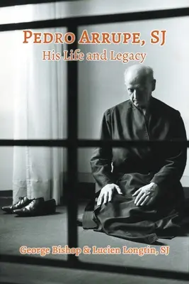 Pedro Arrupe, SJ: Su vida y su legado - Pedro Arrupe, SJ: His Life and Legacy