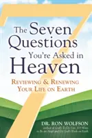 Las siete preguntas que le harán en el Cielo: Revisar y renovar su vida en la Tierra - The Seven Questions You're Asked in Heaven: Reviewing & Renewing Your Life on Earth