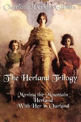 La trilogía de Herland: Mover la montaña, Herland, con ella en Ourland - The Herland Trilogy: Moving the Mountain, Herland, with Her in Ourland