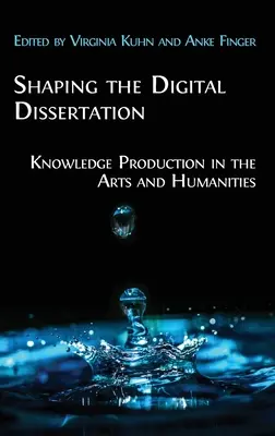 Dar forma a la disertación digital: Producción de conocimiento en las artes y las humanidades - Shaping the Digital Dissertation: Knowledge Production in the Arts and Humanities