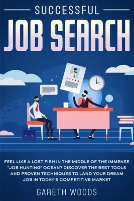 Búsqueda Exitosa De Empleo: ¿Te Sientes Como Un Pez Perdido En Medio Del Inmenso Océano De La Búsqueda De Empleo? Descubre Las Mejores Herramientas Y Técnicas Probadas Para - Successful Job Search: Feel Like a Lost Fish in The Middle of the Immense Job Hunting Ocean? Discover The Best Tools and Proven Techniques to