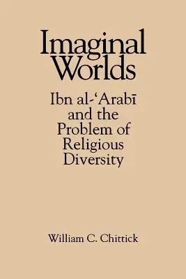 Mundos imaginarios: Ibn Al-'arabi y el problema de la diversidad religiosa - Imaginal Worlds: Ibn Al-'arabi and the Problem of Religious Diversity