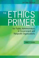 El manual de ética para administradores públicos de organizaciones gubernamentales y sin ánimo de lucro, segunda edición - The Ethics Primer for Public Administrators in Government and Nonprofit Organizations, Second Edition
