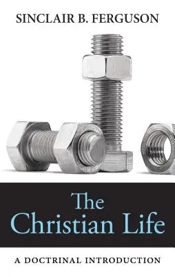 La vida cristiana: Una introducción doctrinal - The Christian Life: A Doctrinal Introduction