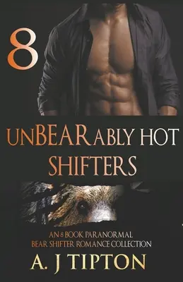 UnBEARably Hot Shifters: Una Colección Romántica Paranormal de 8 Libros de Cambiadores de Oso - UnBEARably Hot Shifters: An 8 Book Paranormal Bear Shifter Romance Collection