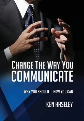 Cambie su forma de comunicarse: Por qué debe hacerlo. Cómo hacerlo. - Change the Way You Communicate: Why You Should. How You Can.