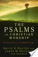 Los salmos como culto cristiano: Comentario histórico - The Psalms as Christian Worship: An Historical Commentary