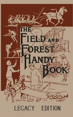 The Field And Forest Handy Book Legacy Edition: El clásico manual de Dan Beard sobre cosas que los niños (y adultos) pueden hacer en el bosque y al aire libre - The Field And Forest Handy Book Legacy Edition: Dan Beard's Classic Manual On Things For Kids (And Adults) To Do In The Forest And Outdoors