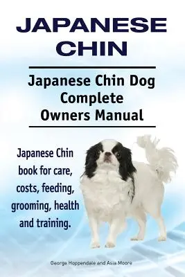 Chin Japonés. Manual completo del propietario del perro Chin japonés. Libro de cuidados, costes, alimentación, peluquería, salud y adiestramiento del Chin Japonés. - Japanese Chin. Japanese Chin Dog Complete Owners Manual. Japanese Chin book for care, costs, feeding, grooming, health and training.