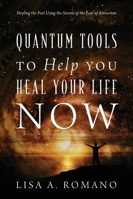 Herramientas cuánticas para ayudarte a sanar tu vida ahora: Sanando el Pasado Usando los Secretos de la Ley de Atracción - Quantum Tools to Help You Heal Your Life Now: Healing the Past Using the Secrets of the Law of Attraction