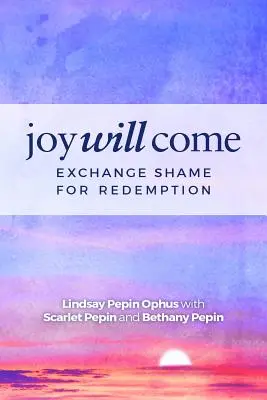 Llegará la alegría: Cambia la vergüenza por la redención - Joy Will Come: Exchange Shame for Redemption