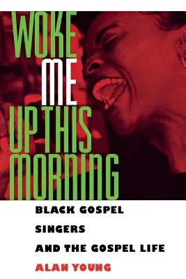 Woke Me Up This Morning: Los cantantes negros de gospel y la vida evangélica - Woke Me Up This Morning: Black Gospel Singers and the Gospel Life