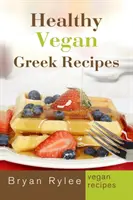 Recetas Veganas Griegas Saludables: Con más de 30 deliciosas y fáciles recetas para una vida sana - Healthy Vegan Greek Recipes: With More Than 30 Delicious and Easy Recipes for Healthy Living