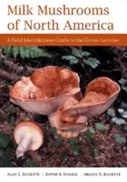 Milk Mushrooms of North America: Guía de identificación de campo del género Lactarius - Milk Mushrooms of North America: A Field Identification Guide to the Genus Lactarius