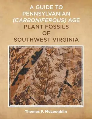 Guía de fósiles vegetales de la era Pennsylvanian (Carbonífera) del suroeste de Virginia - A Guide to Pennsylvanian (Carboniferous) Age Plant Fossils of Southwest Virginia