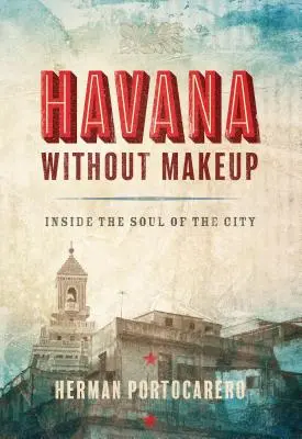 La Habana sin maquillaje: El alma de la ciudad - Havana Without Makeup: Inside the Soul of the City