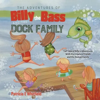 Las Aventuras de Billy el Róbalo y la Familia Dock: Cuentos de las aventuras de Billy con sus amigos animales y su familia humana. - The Adventures of Billy the Bass and the Dock Family: Tall Tales of Billy's Adventures With His Creature Friends and His Human Family